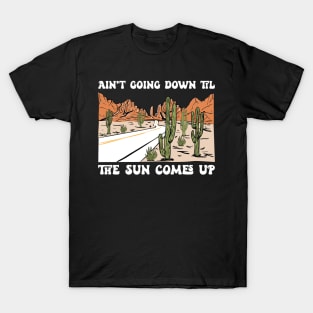 Ain't Going Down Til The Sun Come Up T-Shirt